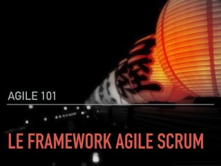 LE FRAMEWORK AGILE SCRUM
AGILE 101
 