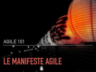 LE MANIFESTE AGILE
AGILE 101
 