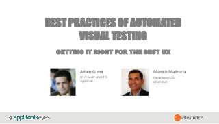 ©2016 Infostretch. All rights reserved. 1
Adam Carmi
Co-Founder and CTO
Applitools
BEST PRACTICES OF AUTOMATED
VISUAL TESTING
GETTING IT RIGHT FOR THE BEST UX
Manish Mathuria
Founder and CTO
Infostretch
 