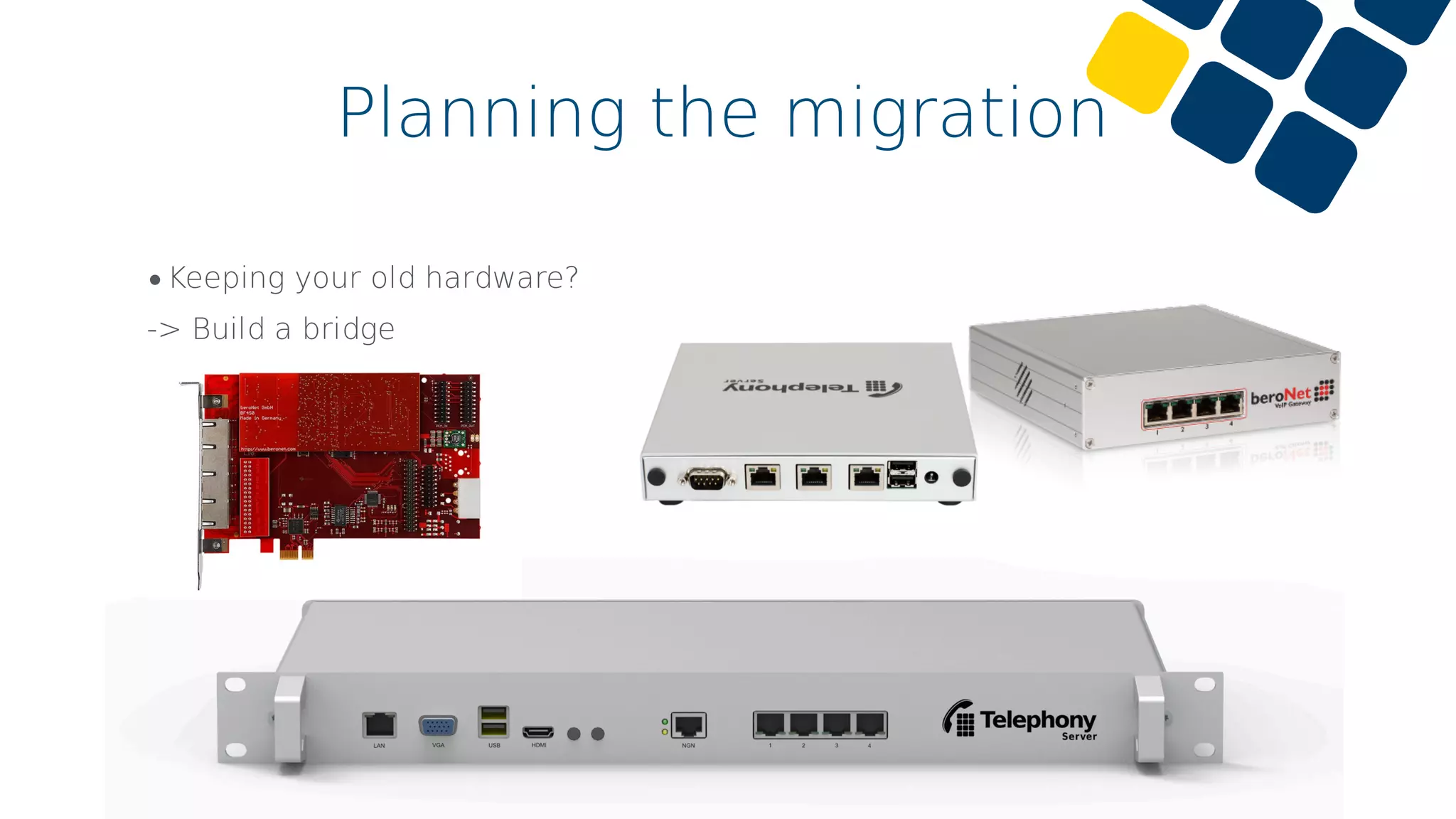 •Keeping your old hardware?
-> Build a bridge
Planning the migration
 