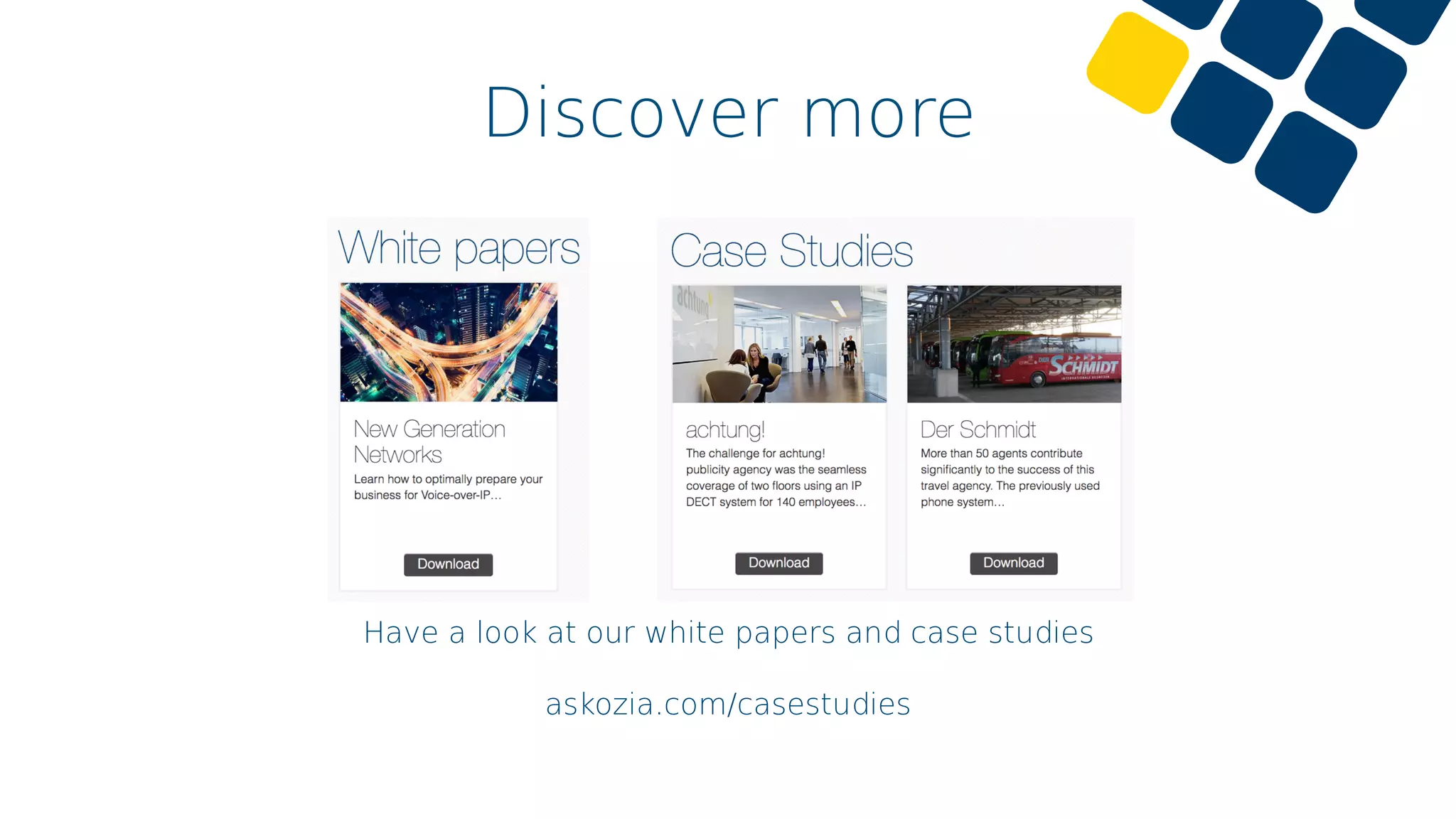 Discover more
Have a look at our white papers and case studies
askozia.com/casestudies
 