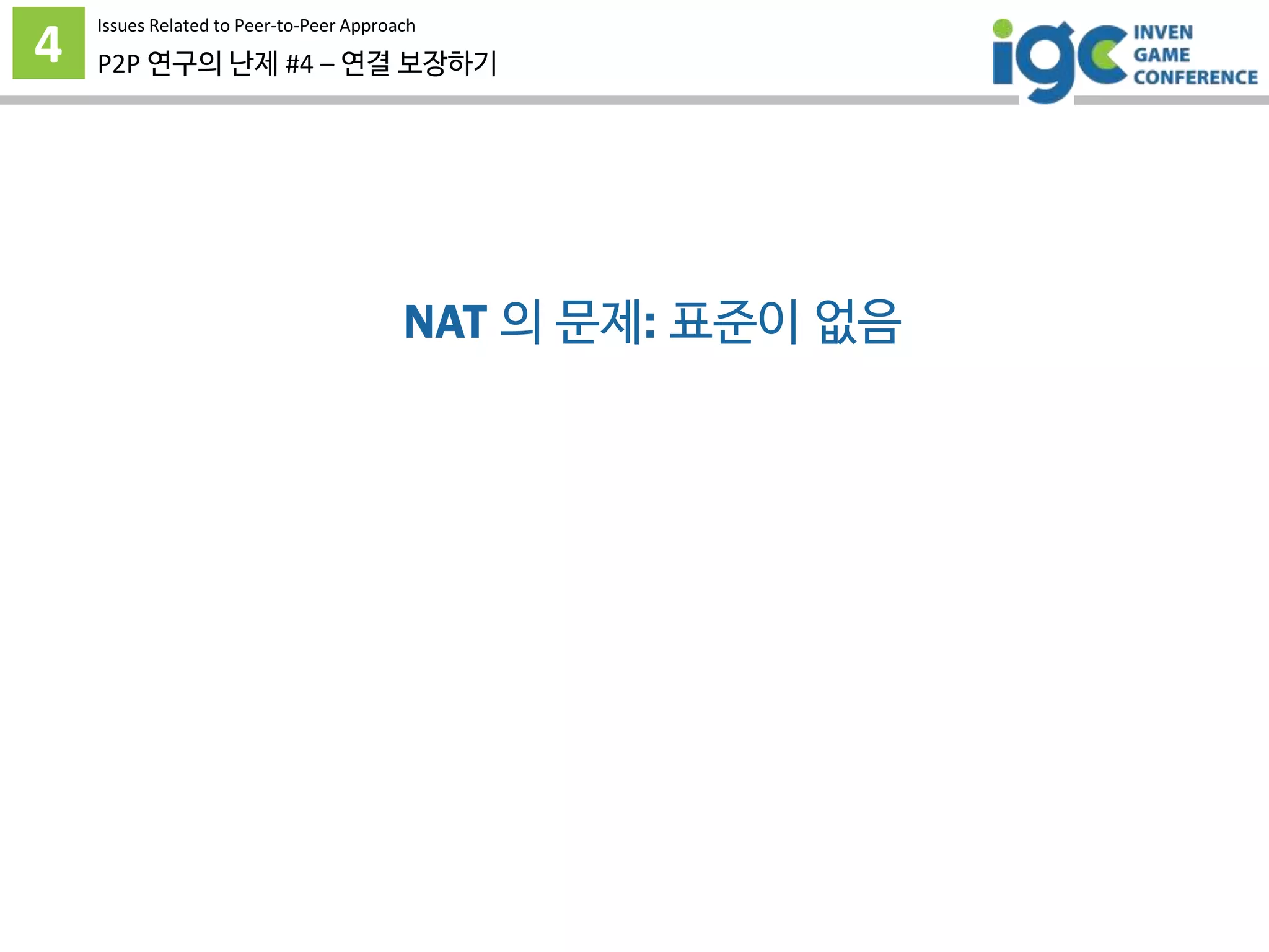 4 P2P 연구의 난제 #4 – 연결 보장하기
Issues Related to Peer-to-Peer Approach
NAT 의 문제: 표준이 없음
 