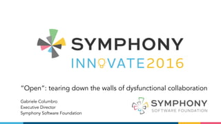 “Open”: tearing down the walls of dysfunctional collaboration
Gabriele Columbro
Executive Director
Symphony Software Foundation
 