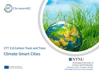 Text
Text
CTT 2.0 Carbon Track and Trace
Climate-Smart Cities
Dirk Ahlers, NTNU, Trondheim, Norway
NordicEdge Centre Court, 2016, Stavanger
 