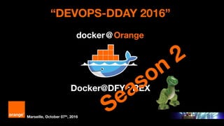 1 Orange Restricted
“DEVOPS-DDAY 2016”
Docker@DFY : REX
Marseille, October 07th, 2016
 