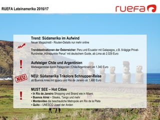 RUEFA Lateinamerika 2016/17
Trend: Südamerika im Aufwind
Neuer Magazinstil - Routen-Details nur mehr online
Trenddestinati...