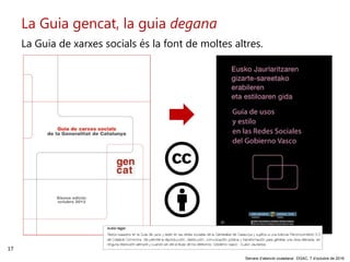 17
‘Serveis d’atenció ciutadana’. DGAC, 7 d’octubre de 2016
La Guia gencat, la guia degana
La Guia de xarxes socials és la font de moltes altres.
 