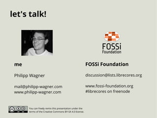 me
Philipp Wagner
mail@philipp-wagner.com
www.philipp-wagner.com
let's talk!
FOSSi Foundation
discussion@lists.librecores....