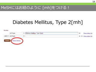 MeSHにはお経のように [mh]をつける！
54
Diabetes Mellitus, Type 2[mh]
 