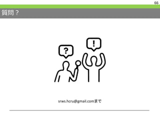 質問？
66
srws.hcru@gmail.comまで
 
