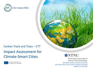 Text
Text
Carbon Track and Trace – CTT
Impact Assessment for
Climate-Smart Cities
Dirk Ahlers, NTNU, Trondheim, Norway
Low Carbon City Forum, LoCaL Innovative Financing
Medellín, 10.10.2016
 