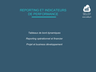 www.sellsy.fr
REPORTING ET INDICATEURS
DE PERFORMANCE
Tableaux de bord dynamiques
Reporting opérationnel et financier
Proj...