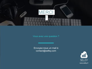 MERCI
!
Vous avez une question ?
Envoyez-nous un mail à
contact@sellsy.com
www.sellsy.fr
 