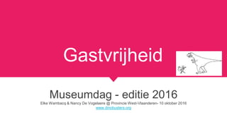 Gastvrijheid
Museumdag - editie 2016
Elke Wambacq & Nancy De Vogelaere @ Provincie West-Vlaanderen- 10 oktober 2016
www.dinobusters.org
 