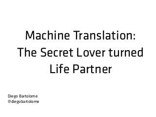 Machine Translation:
The Secret Lover turned
Life Partner
Diego Bartolome
@diegobartolome
 