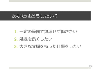あなたはどうしたい？
1.  ⼀定の範囲で無理せず働きたい
2.  処遇を良くしたい
3.  ⼤きな⽂脈を持った仕事をしたい
13
 