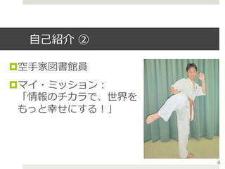 ⾃⼰紹介 ②
¤ 空⼿家図書館員
¤ マイ・ミッション：
「情報のチカラで、世界を
もっと幸せにする！」
4
 