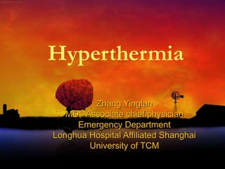 Hyperthermia
Zhang Yinglan
MD, Associate chief physician
Emergency Department
Longhua Hospital Affiliated Shanghai
University of TCM
 