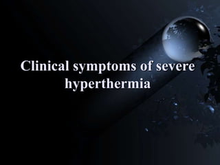 Clinical symptoms of severe
hyperthermia
 