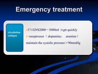Emergency treatment
5％GNS2000－3000ml ivgtt quickly
 vasopressor（ dopamine， aramine）
maintain the systolic pressure＞90mmHg
circulation
collapse
 