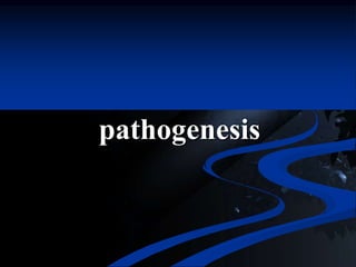 pathogenesis
 
