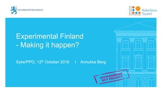 Experimental Finland
- Making it happen?
Syke/PPO, 12th October 2016 I Annukka Berg
 