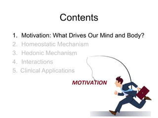 Contents
1. Motivation: What Drives Our Mind and Body?
2. Homeostatic Mechanism
3. Hedonic Mechanism
4. Interactions
5. Clinical Applications
3
 