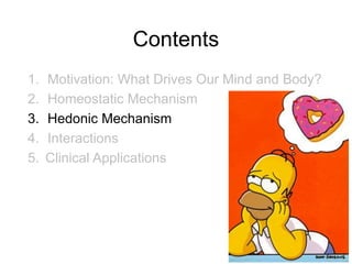 Contents
1. Motivation: What Drives Our Mind and Body?
2. Homeostatic Mechanism
3. Hedonic Mechanism
4. Interactions
5. Clinical Applications
40
 