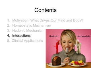 Contents
1. Motivation: What Drives Our Mind and Body?
2. Homeostatic Mechanism
3. Hedonic Mechanism
4. Interactions
5. Clinical Applications
60
Hedonic Homeostatic
 