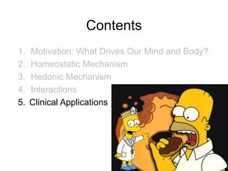 Contents
1. Motivation: What Drives Our Mind and Body?
2. Homeostatic Mechanism
3. Hedonic Mechanism
4. Interactions
5. Clinical Applications
70
 