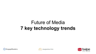 Future of Media
7 key technology trends
 