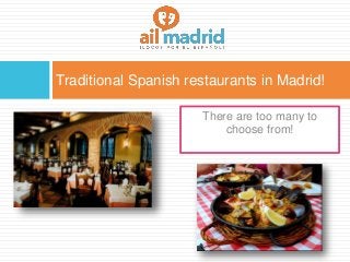 Traditional Spanish restaurants in Madrid!
There are too many to
choose from!
 