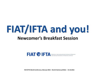 FIAT/IFTA and you!
Newcomer’s Breakfast Session
FIAT/IFTA World Conference, Warsaw 2016 – Brecht Declercq (VIAA) – 14.10.2016
 
