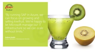 “By running SAP in Azure, we
can focus on growing and
selling kiwifruit. We’re happy to
let Microsoft manage our IT
infrastructure so we can scale
without limits.”
 