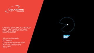 GAINING EFFICIENCY AT BARCO
WITH SAP VENDOR INVOICE
MANAGEMENT
Nico Van Herzeele
IT Director
Competence Center Lead
Business Enablement
Barco NV
 