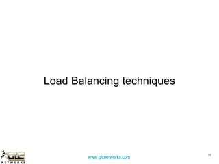 www.glcnetworks.com
Load Balancing techniques
18
 