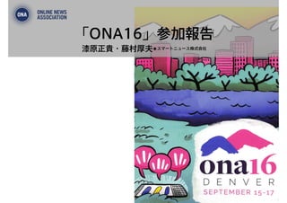 「ONA16」参加報告
漆原正貴・藤村厚夫◉スマートニュース株式会社
 