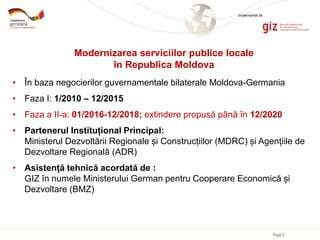 Page 2
• În baza negocierilor guvernamentale bilaterale Moldova-Germania
• Faza I: 1/2010 – 12/2015
• Faza a II-a: 01/2016...