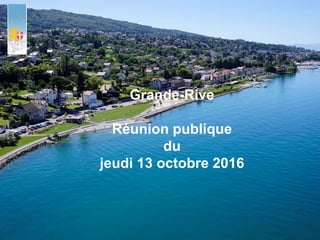 Grande-Rive
Réunion publique
du
jeudi 13 octobre 2016
 