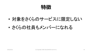 2016/10/15 (C) Copyright 1996-2016 SAKURA Internet Inc 54
特徴
• 対象をさくらのサービスに限定しない
• さくらの社員もメンバーになれる
 