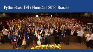 PythonBrasil [9] / PloneConf 2013 - Brasília
 