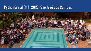 PythonBrasil [11] - 2015 - São José dos Campos
 