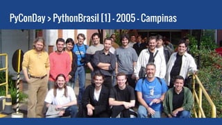 PyConDay > PythonBrasil [1] - 2005 - Campinas
 