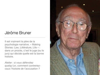 Jerome Bruner
Il est vraiment le père de la
psychologie narrative. « Making
Stories: Law, Littérature, Life » :
dans un pr...