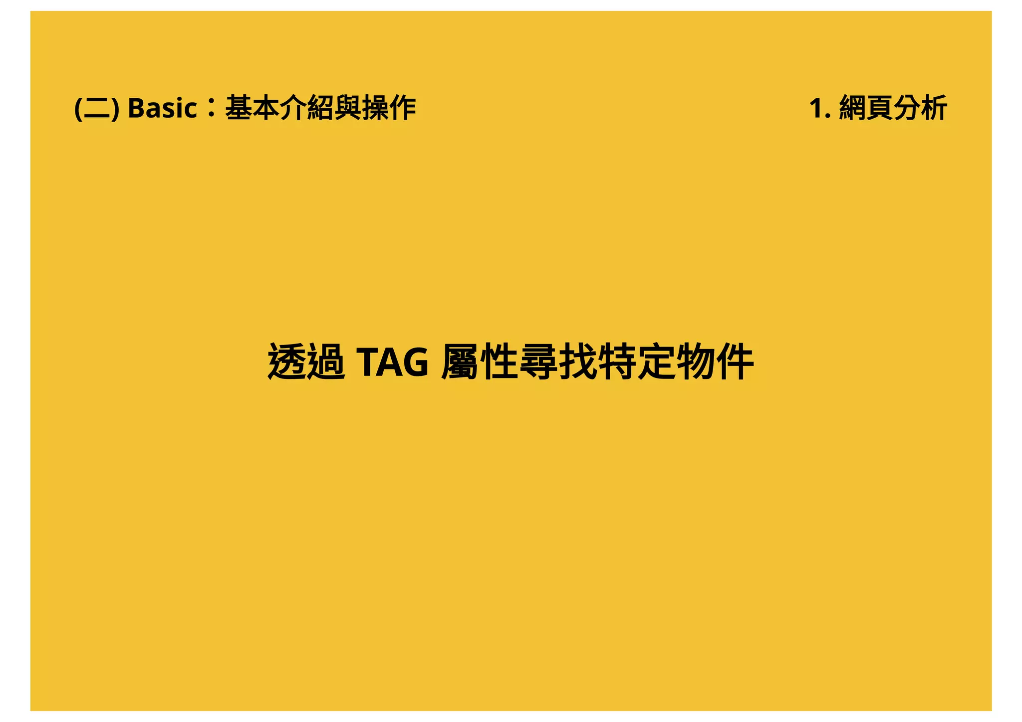 (二) Basic：基本介紹與操作 1. 網頁分析
透過TAG 屬性尋找特定物件
 