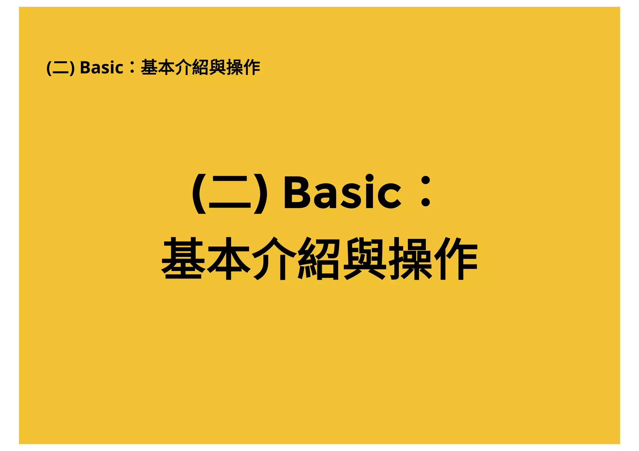 (二) Basic：基本介紹與操作
(二) Basic：
基本介紹與操作
 