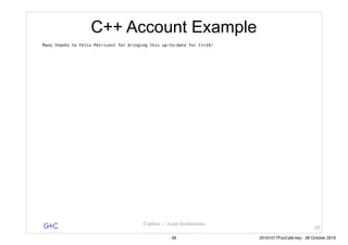 G&C Coplien — Lean Architecture
C++ Account Example
Many thanks to Felix Petriconi for bringing this up-to-date for C++14!
55
56 20161017FooCafé.key - 28 October 2016
 