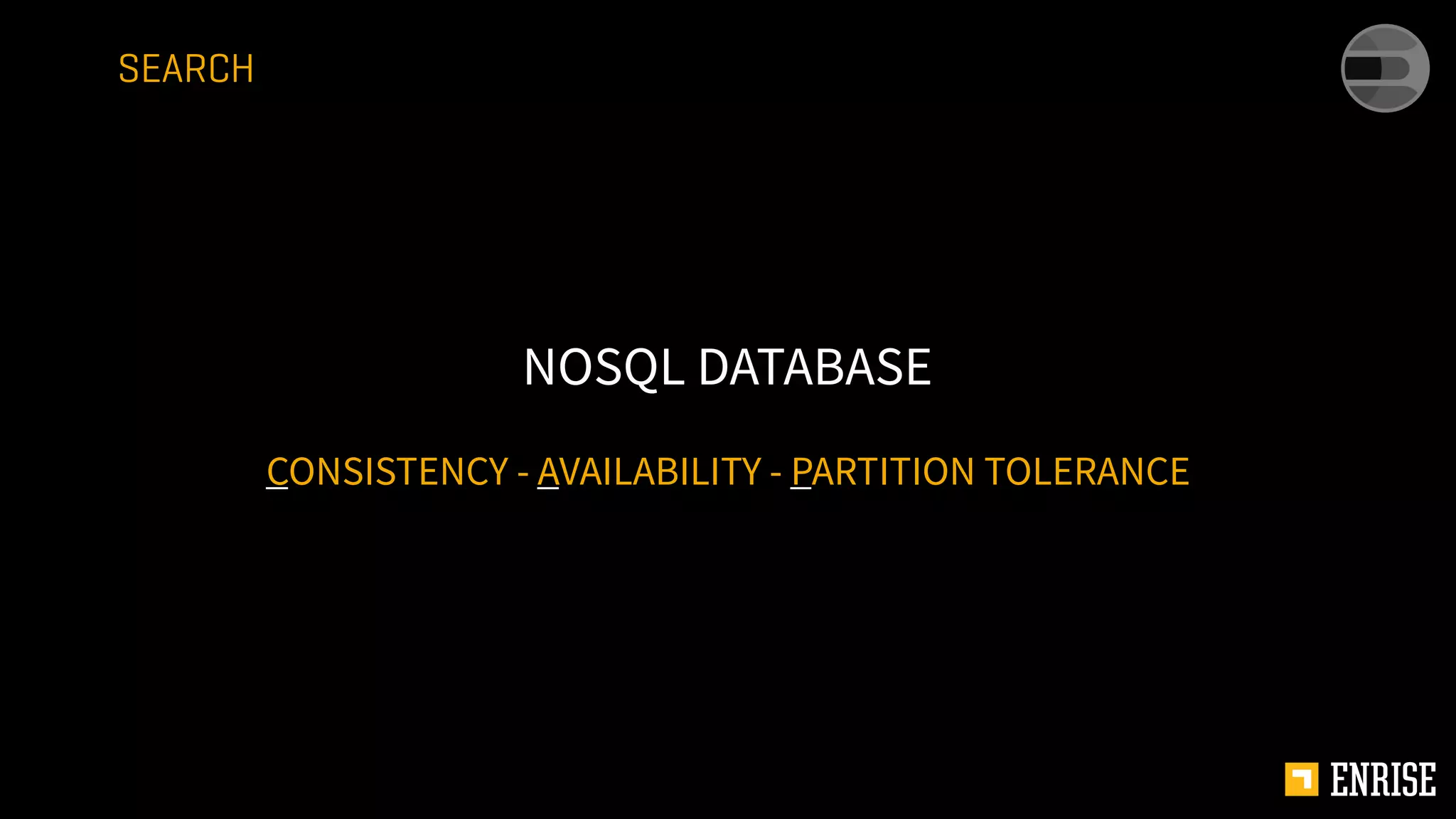 CONSISTENCY - AVAILABILITY - PARTITION TOLERANCE
NOSQL DATABASE
SEARCH
 