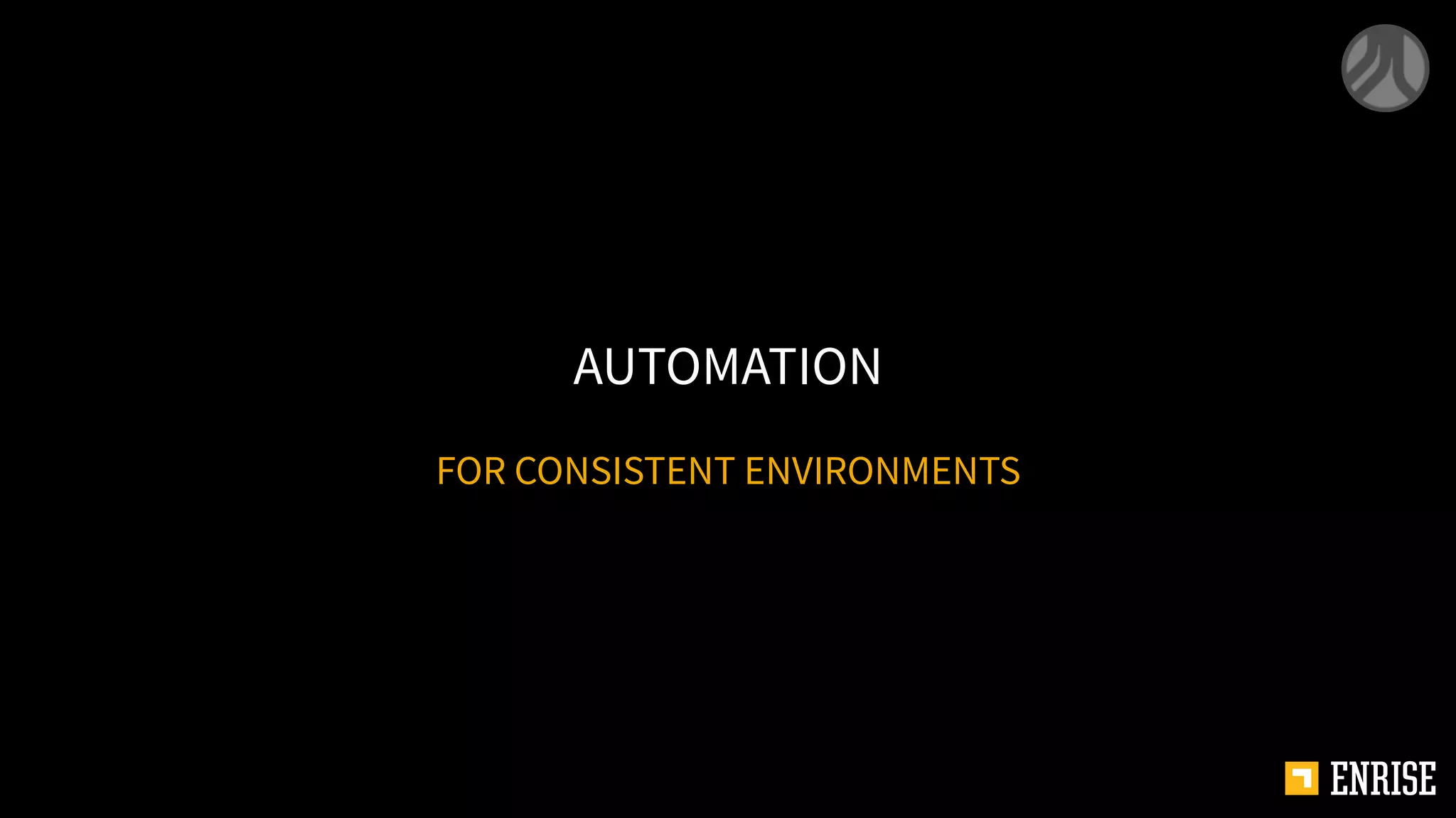 FOR CONSISTENT ENVIRONMENTS
AUTOMATION
 