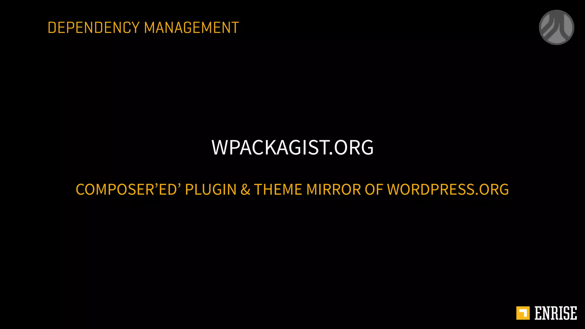 COMPOSER’ED’ PLUGIN & THEME MIRROR OF WORDPRESS.ORG
WPACKAGIST.ORG
DEPENDENCY MANAGEMENT
 